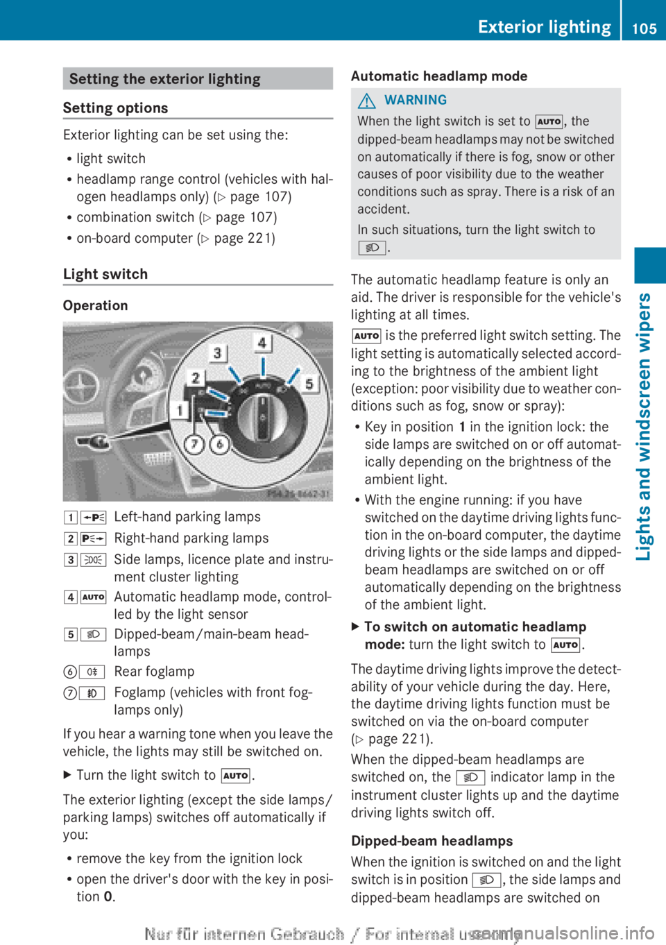 MERCEDES-BENZ A CLASS 2012 Owners Manual Setting the exterior lighting
Setting options Exterior lighting can be set using the:
R
light switch
R headlamp range control (vehicles with hal-
ogen headlamps only)
(Y page 107)
R combination switc MERCEDES-BENZ A CLASS 2012 Owners Manual Setting the exterior lighting
Setting options Exterior lighting can be set using the:
R
light switch
R headlamp range control (vehicles with hal-
ogen headlamps only)
(Y page 107)
R combination switc