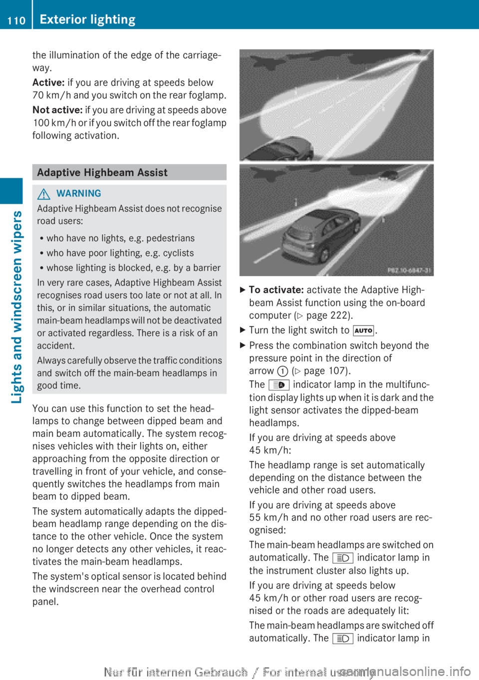 MERCEDES-BENZ A CLASS 2012 Owners Manual the illumination of the edge of the carriage-
way.
Active:
if you are driving at speeds below
70
km/h and you switch on the rear foglamp.
Not active: if you are driving at speeds above
100 km/h or MERCEDES-BENZ A CLASS 2012 Owners Manual the illumination of the edge of the carriage-
way.
Active:
if you are driving at speeds below
70
km/h and you switch on the rear foglamp.
Not active: if you are driving at speeds above
100 km/h or