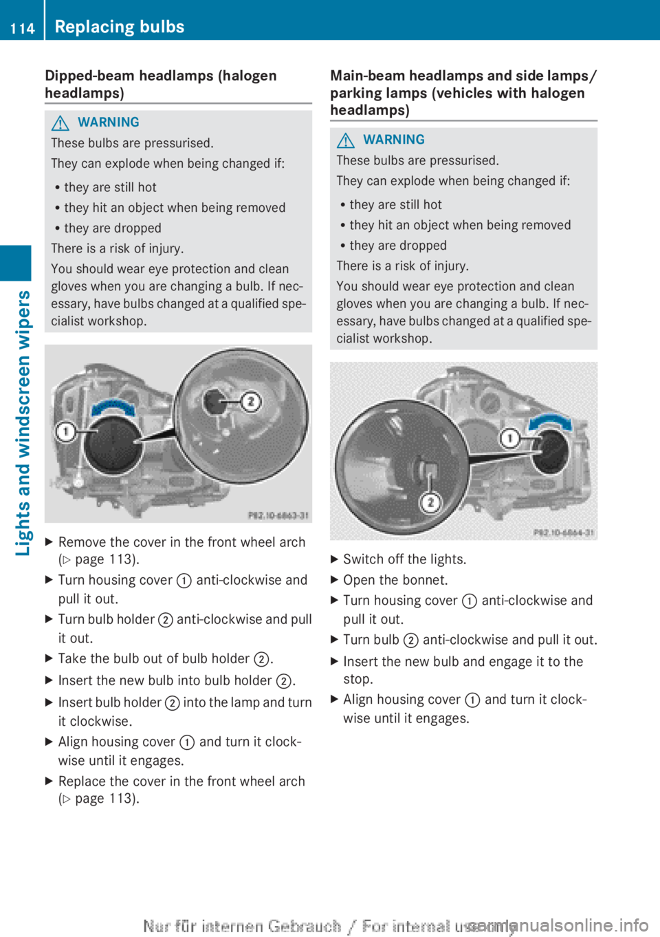 MERCEDES-BENZ A CLASS 2012 Owners Manual Dipped-beam headlamps (halogen
headlamps)
G
WARNING
These bulbs are pressurised.
They can explode when being changed if:
R they are still hot
R they hit an object when being removed
R they are dropped MERCEDES-BENZ A CLASS 2012 Owners Manual Dipped-beam headlamps (halogen
headlamps)
G
WARNING
These bulbs are pressurised.
They can explode when being changed if:
R they are still hot
R they hit an object when being removed
R they are dropped
