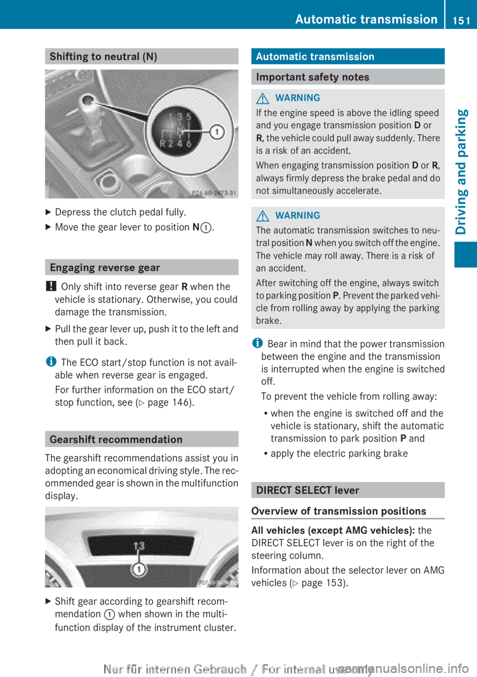 MERCEDES-BENZ A CLASS 2012 Owners Manual Shifting to neutral (N)
X
Depress the clutch pedal fully.
X Move the gear lever to position N:. Engaging reverse gear
! Only shift into reverse gear R when the
vehicle is stationary. Otherwise, you c MERCEDES-BENZ A CLASS 2012 Owners Manual Shifting to neutral (N)
X
Depress the clutch pedal fully.
X Move the gear lever to position N:. Engaging reverse gear
! Only shift into reverse gear R when the
vehicle is stationary. Otherwise, you c