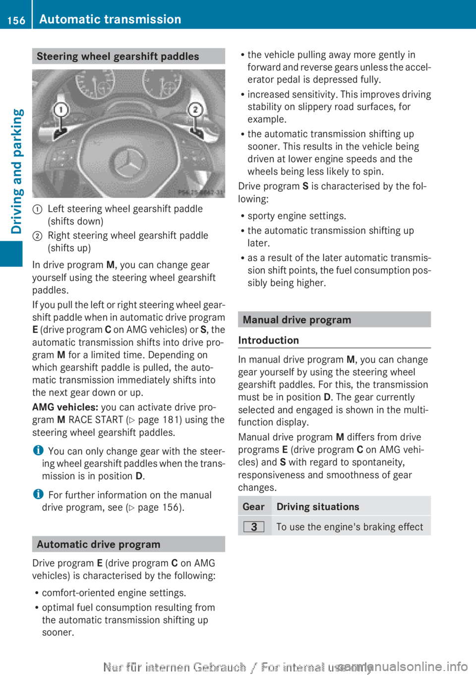 MERCEDES-BENZ A CLASS 2012 Owners Manual Steering wheel gearshift paddles
:
Left steering wheel gearshift paddle
(shifts down)
; Right steering wheel gearshift paddle
(shifts up)
In drive program M, you can change gear
yourself using the ste MERCEDES-BENZ A CLASS 2012 Owners Manual Steering wheel gearshift paddles
:
Left steering wheel gearshift paddle
(shifts down)
; Right steering wheel gearshift paddle
(shifts up)
In drive program M, you can change gear
yourself using the ste