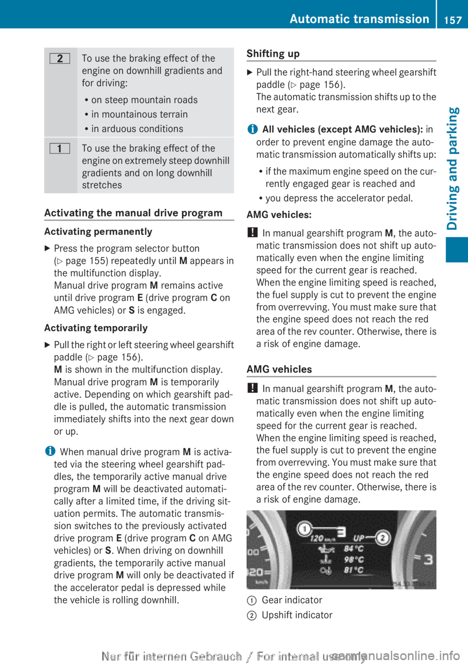 MERCEDES-BENZ A CLASS 2012 Owners Manual 5
To use the braking effect of the
engine on downhill gradients and
for driving:
R
on steep mountain roads
R in mountainous terrain
R in arduous conditions 4
To use the braking effect of the
engine
o MERCEDES-BENZ A CLASS 2012 Owners Manual 5
To use the braking effect of the
engine on downhill gradients and
for driving:
R
on steep mountain roads
R in mountainous terrain
R in arduous conditions 4
To use the braking effect of the
engine
o