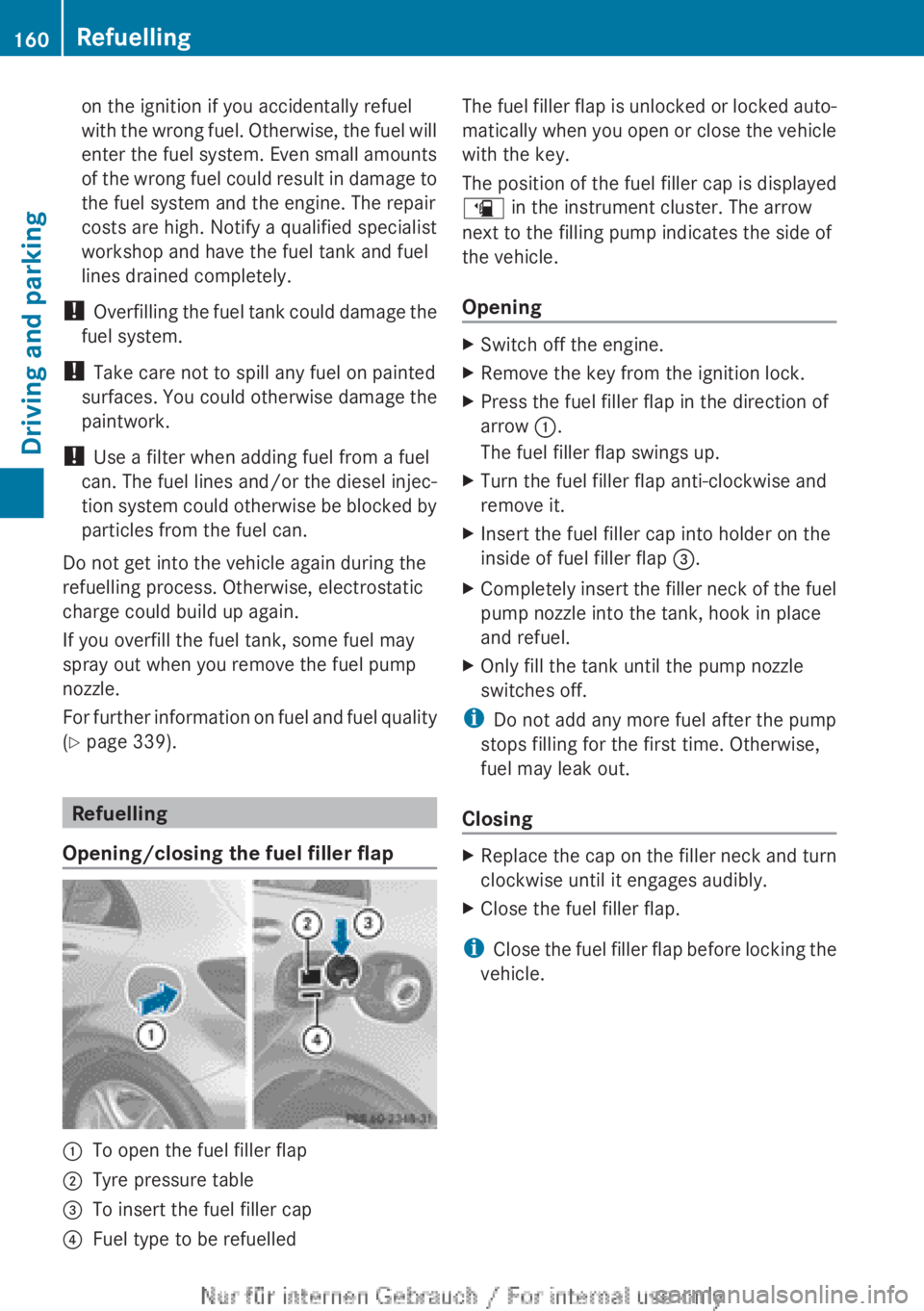 MERCEDES-BENZ A CLASS 2012  Owners Manual on the ignition if you accidentally refuel
with 
the wrong fuel. Otherwise, the fuel will
enter the fuel system. Even small amounts
of the wrong fuel could result in damage to
the fuel system and the 