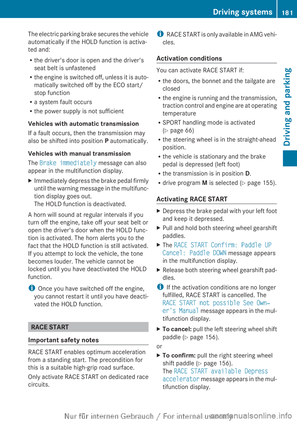 MERCEDES-BENZ A CLASS 2012 Owners Manual The electric parking brake secures the vehicle
automatically if the HOLD function is activa-
ted and:
R
the driver's door is open and the driver's
seat belt is unfastened
R the
engine is swit MERCEDES-BENZ A CLASS 2012 Owners Manual The electric parking brake secures the vehicle
automatically if the HOLD function is activa-
ted and:
R
the driver's door is open and the driver's
seat belt is unfastened
R the
engine is swit