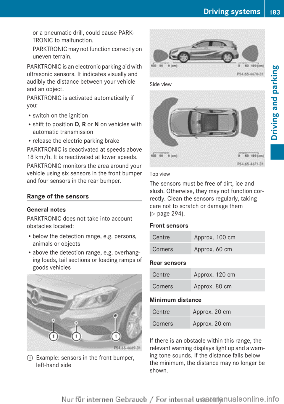MERCEDES-BENZ A CLASS 2012  Owners Manual or a pneumatic drill, could cause PARK-
TRONIC to malfunction.
PARKTRONIC 
may not function correctly on
uneven terrain.
PARKTRONIC is an electronic parking aid with
ultrasonic sensors. It indicates v