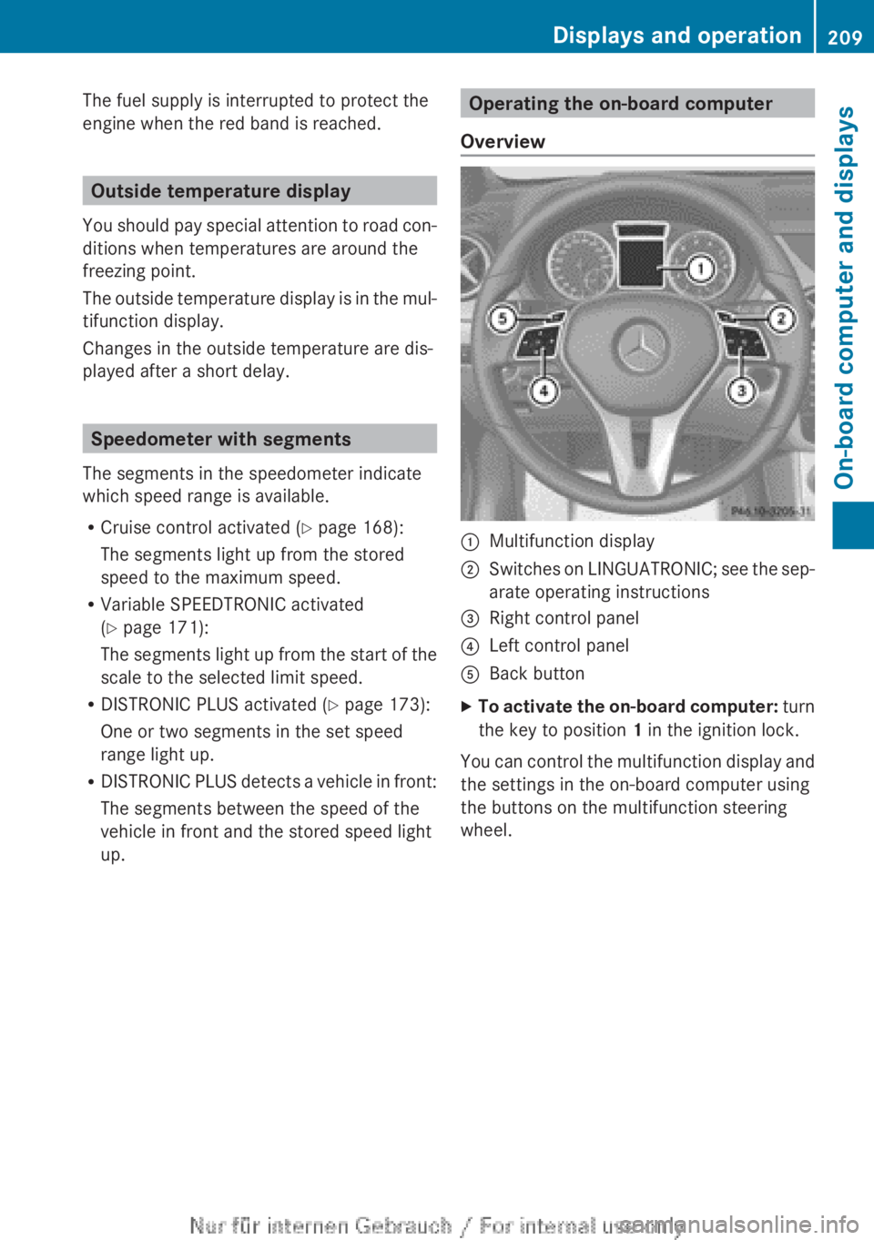 MERCEDES-BENZ A CLASS 2012 Owners Manual The fuel supply is interrupted to protect the
engine when the red band is reached.
Outside temperature display
You should pay special attention to road con-
ditions when temperatures are around the
f MERCEDES-BENZ A CLASS 2012 Owners Manual The fuel supply is interrupted to protect the
engine when the red band is reached.
Outside temperature display
You should pay special attention to road con-
ditions when temperatures are around the
f
