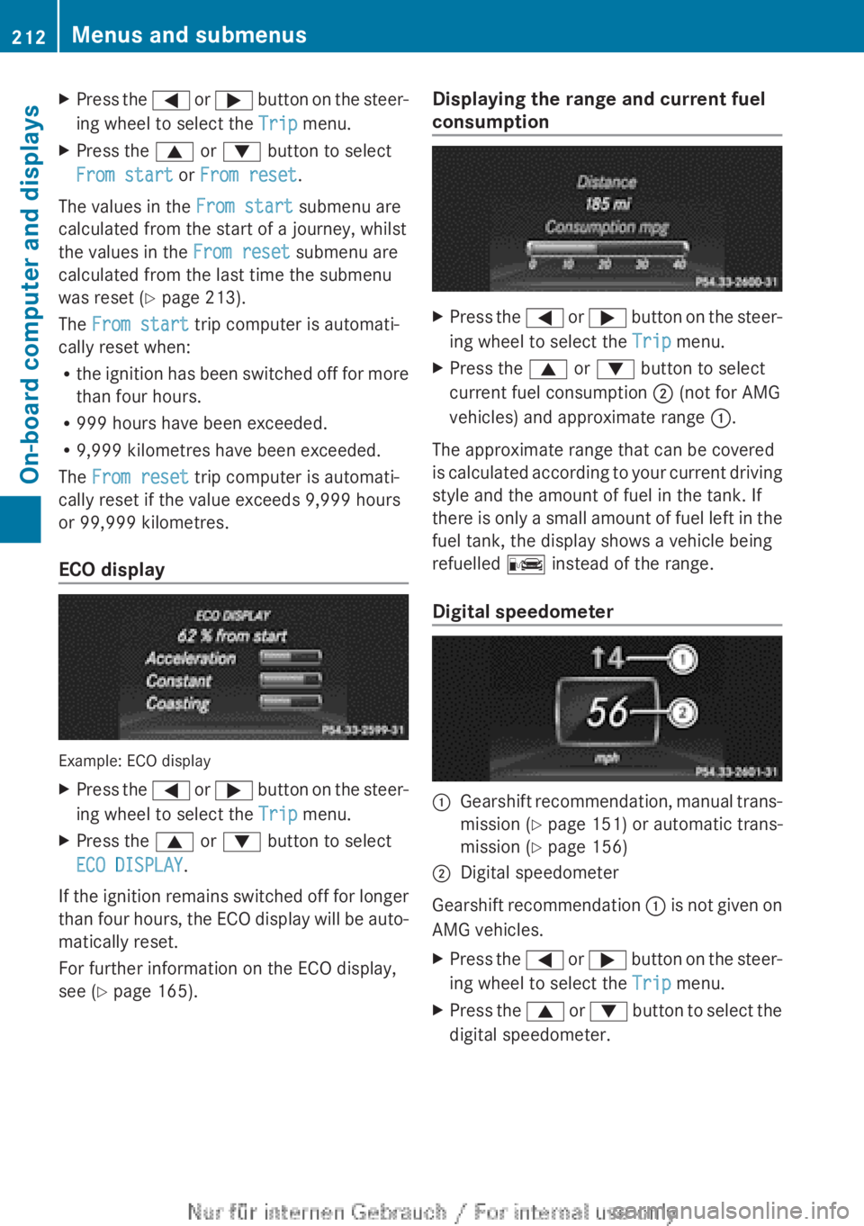 MERCEDES-BENZ A CLASS 2012 Owners Manual X
Press the = or ; button on the steer-
ing wheel to select the Trip menu.
X Press the 9 or : button to select
From start or From reset.
The values in the From start submenu are
calculated from the MERCEDES-BENZ A CLASS 2012 Owners Manual X
Press the = or ; button on the steer-
ing wheel to select the Trip menu.
X Press the 9 or : button to select
From start or From reset.
The values in the From start submenu are
calculated from the