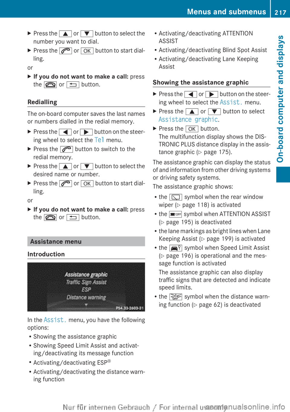 MERCEDES-BENZ A CLASS 2012 Owners Manual X
Press the 9 or : button to select the
number you want to dial.
X Press the 6
or a button to start dial-
ling.
or
X If you do not want to make a call: press
the ~ or % button.
Redialling The on- MERCEDES-BENZ A CLASS 2012 Owners Manual X
Press the 9 or : button to select the
number you want to dial.
X Press the 6
or a button to start dial-
ling.
or
X If you do not want to make a call: press
the ~ or % button.
Redialling The on-