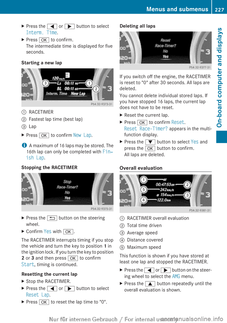 MERCEDES-BENZ A CLASS 2012 Owners Manual X
Press the = or ; button to select
Interm. Time.
X Press a to confirm.
The intermediate time is displayed for five
seconds.
Starting a new lap :
RACETIMER
; Fastest lap time (best lap)
= Lap
X Press MERCEDES-BENZ A CLASS 2012 Owners Manual X
Press the = or ; button to select
Interm. Time.
X Press a to confirm.
The intermediate time is displayed for five
seconds.
Starting a new lap :
RACETIMER
; Fastest lap time (best lap)
= Lap
X Press