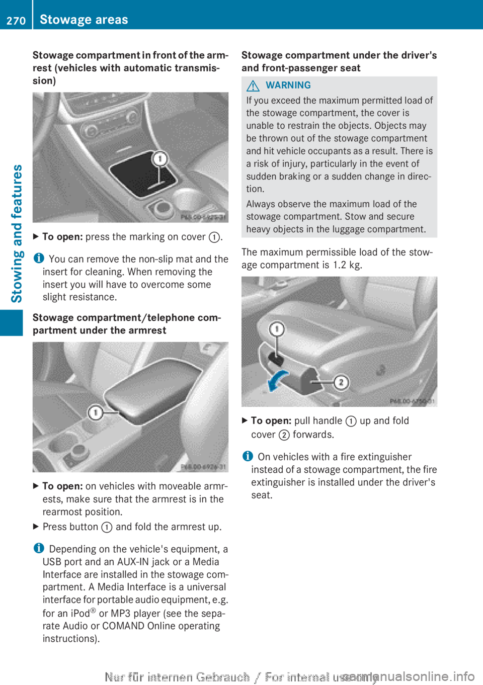 MERCEDES-BENZ A CLASS 2012  Owners Manual Stowage compartment in front of the arm-
rest (vehicles with automatic transmis-
sion)
X
To open: press the marking on cover  :.
i You  can remove the non-slip mat and the
insert for cleaning. When re