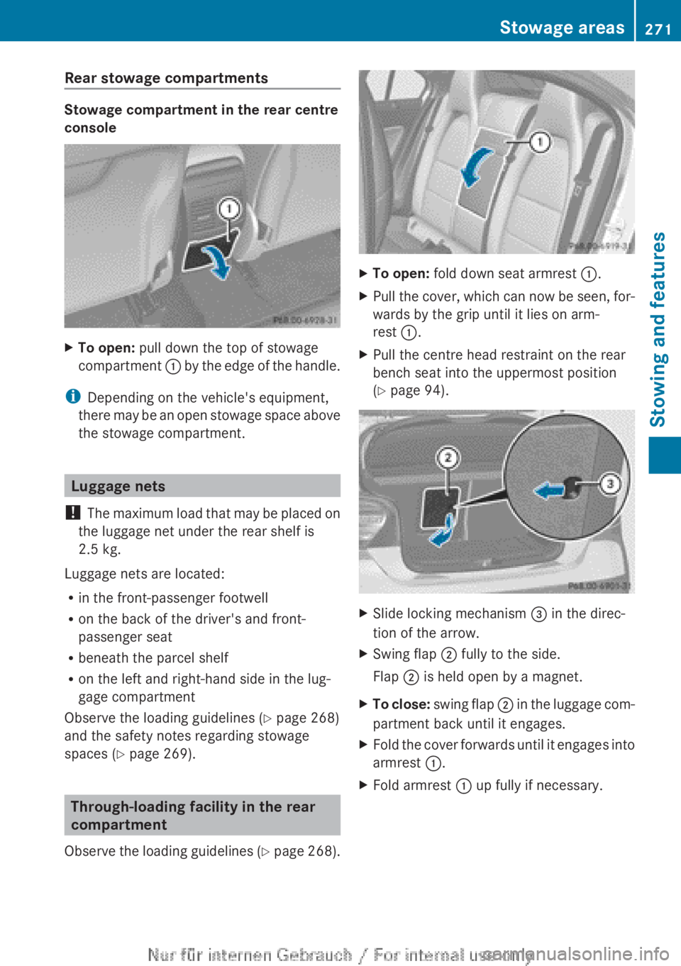 MERCEDES-BENZ A CLASS 2012  Owners Manual Rear stowage compartments
Stowage compartment in the rear centre
console
X
To open: pull down the top of stowage
compartment  : 
by the edge of the handle.
i Depending on the vehicle's equipment,
