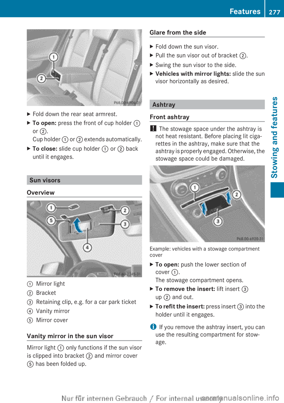 MERCEDES-BENZ A CLASS 2012  Owners Manual X
Fold down the rear seat armrest.
X To open: press the front of cup holder :
or ;.
Cup 
holder  : or ; extends automatically.
X To close:  slide cup holder  : or ; back
until it engages. Sun visors
O