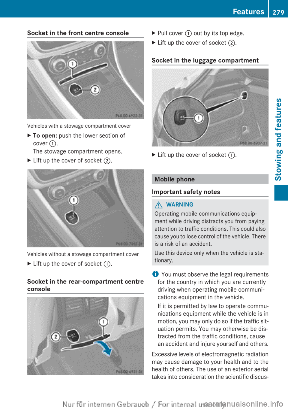 MERCEDES-BENZ A CLASS 2012  Owners Manual Socket in the front centre console
Vehicles with a stowage compartment cover
X
To open: push the lower section of
cover :.
The stowage compartment opens.
X Lift up the cover of socket  ;.Vehicles with