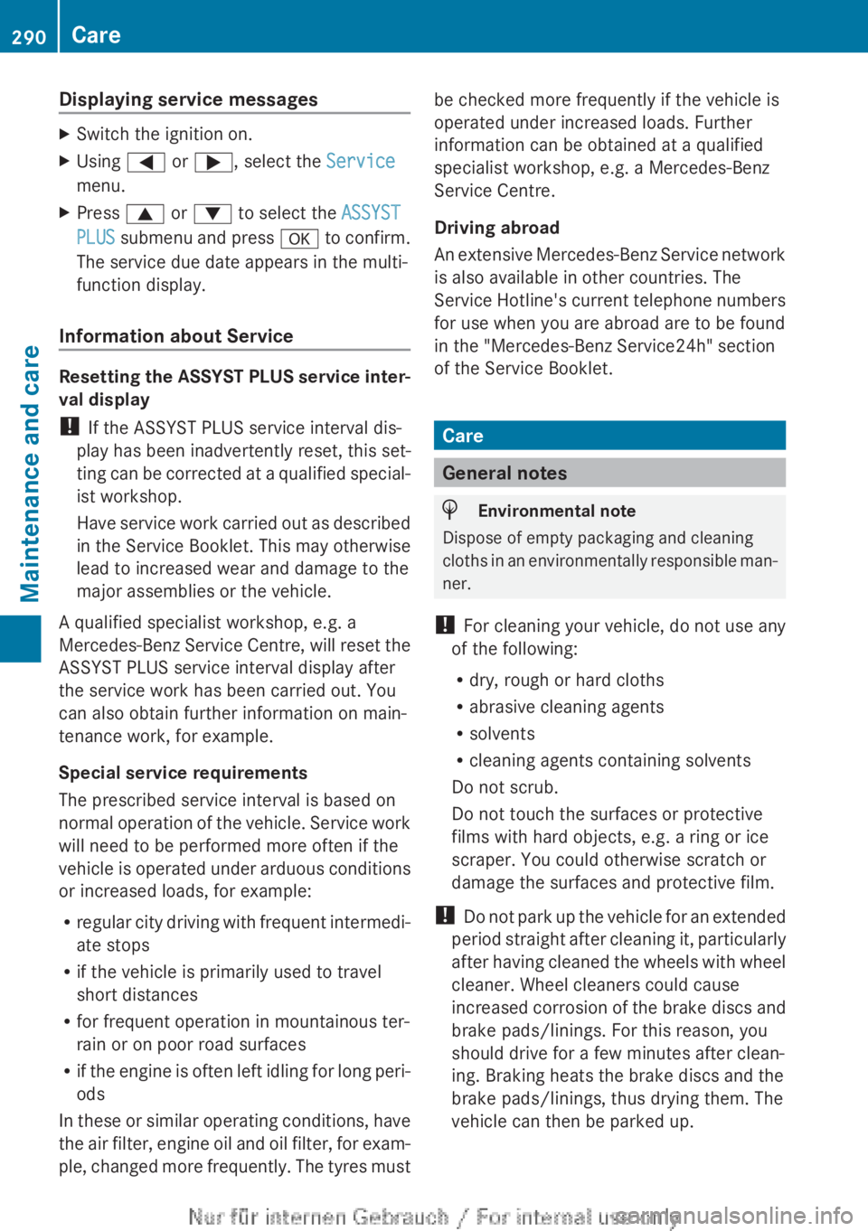 MERCEDES-BENZ A CLASS 2012  Owners Manual Displaying service messages
X
Switch the ignition on.
X Using = or ;, select the Service
menu.
X Press 9 or : to select the  ASSYST 
PLUS  submenu and press  a to confirm.
The service due date appears