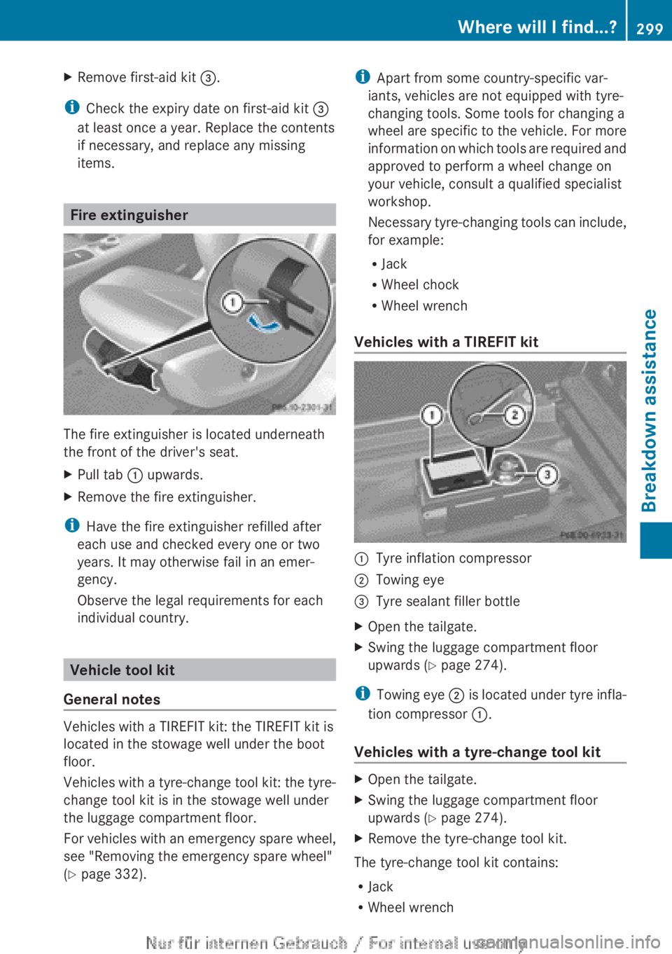 MERCEDES-BENZ A CLASS 2012 Owners Manual X
Remove first-aid kit =.
i Check the expiry date on first-aid kit =
at least once a year. Replace the contents
if necessary, and replace any missing
items. Fire extinguisher
The fire extinguisher is MERCEDES-BENZ A CLASS 2012 Owners Manual X
Remove first-aid kit =.
i Check the expiry date on first-aid kit =
at least once a year. Replace the contents
if necessary, and replace any missing
items. Fire extinguisher
The fire extinguisher is