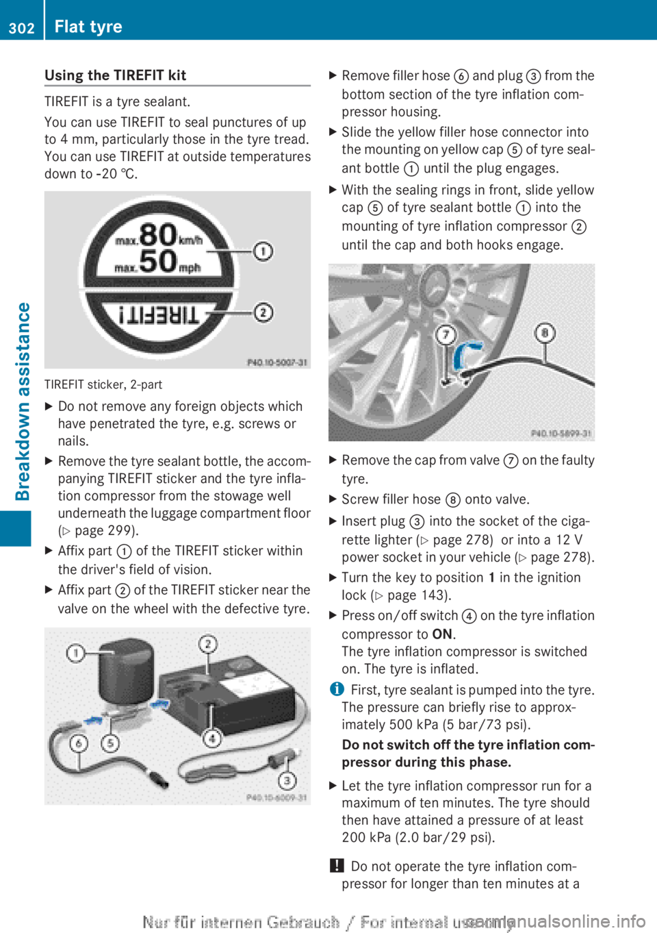 MERCEDES-BENZ A CLASS 2012 Owners Manual Using the TIREFIT kit
TIREFIT is a tyre sealant.
You can use TIREFIT to seal punctures of up
to 4 mm, particularly those in the tyre tread.
You
can use TIREFIT at outside temperatures
down to Ò20 †MERCEDES-BENZ A CLASS 2012 Owners Manual Using the TIREFIT kit
TIREFIT is a tyre sealant.
You can use TIREFIT to seal punctures of up
to 4 mm, particularly those in the tyre tread.
You
can use TIREFIT at outside temperatures
down to Ã’20 â€