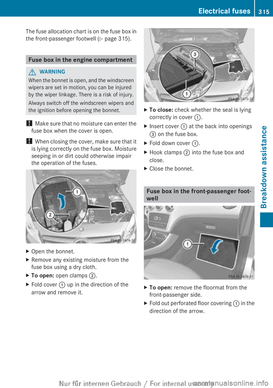 MERCEDES-BENZ A CLASS 2012  Owners Manual The fuse allocation chart is on the fuse box in
the front-passenger footwell (
Y page 315).Fuse box in the engine compartment
G
WARNING
When the bonnet is open, and the windscreen
wipers are set in mo