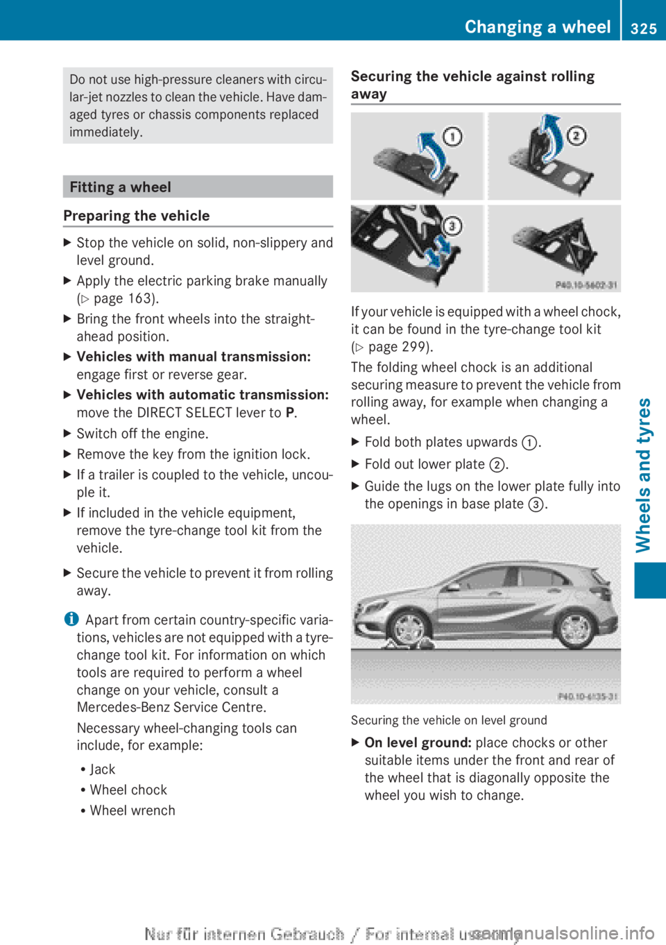 MERCEDES-BENZ A CLASS 2012  Owners Manual Do not use high-pressure cleaners with circu-
lar-jet 
nozzles to clean the vehicle. Have dam-
aged tyres or chassis components replaced
immediately. Fitting a wheel
Preparing the vehicle X
Stop the v