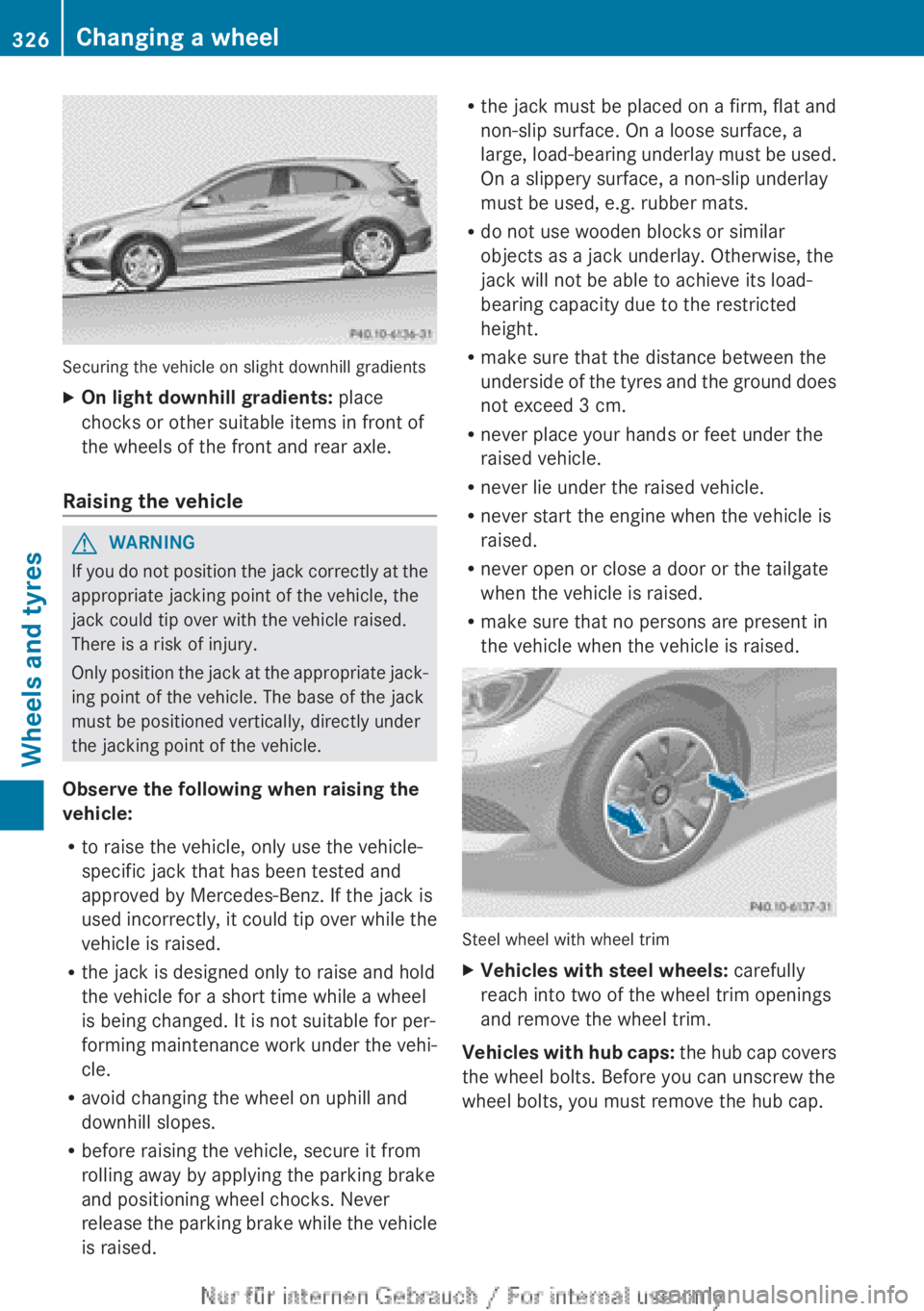 MERCEDES-BENZ A CLASS 2012  Owners Manual Securing the vehicle on slight downhill gradients
X
On light downhill gradients:  place
chocks or other suitable items in front of
the wheels of the front and rear axle.
Raising the vehicle G
WARNING
