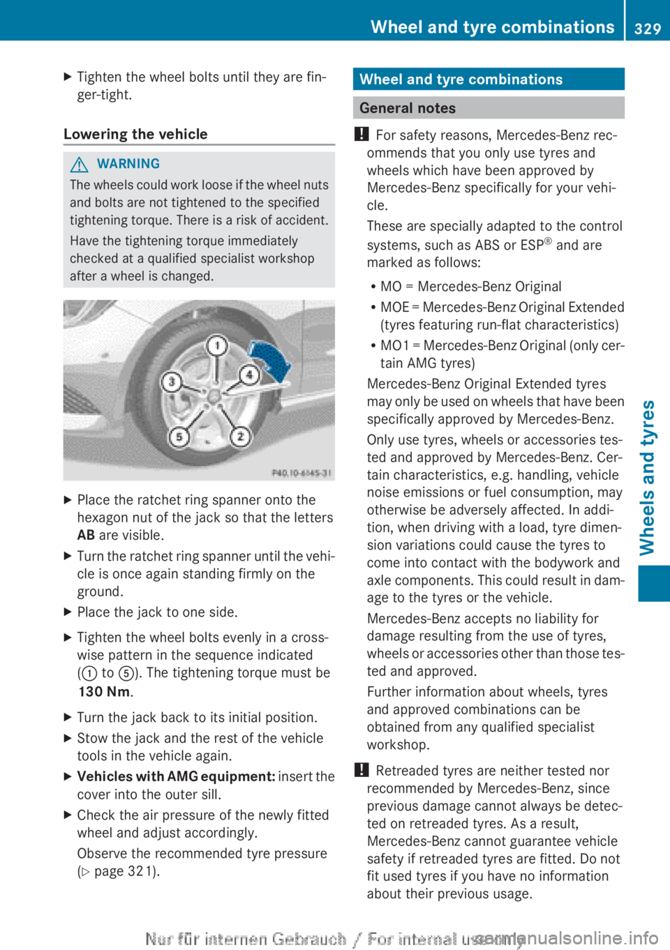 MERCEDES-BENZ A CLASS 2012  Owners Manual X
Tighten the wheel bolts until they are fin-
ger-tight.
Lowering the vehicle G
WARNING
The wheels could work loose if the wheel nuts
and bolts are not tightened to the specified
tightening torque. Th