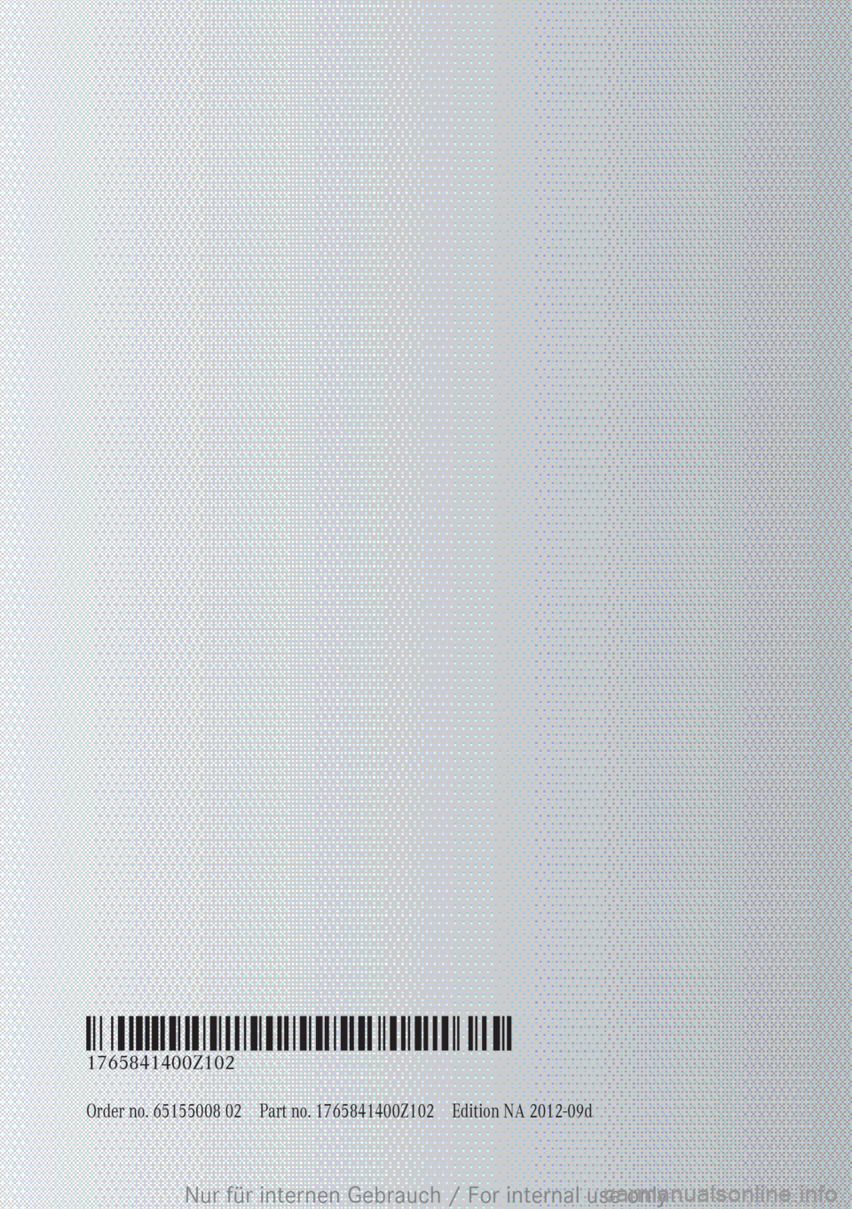MERCEDES-BENZ A CLASS 2012 Owners Manual Order no. 65155008 02Part no. 1765841400Z102 Edition NA 2012-09d
É1765841400Z102iËÍ
1765841400Z102
Nur für internen Gebrauch / For internal use only MERCEDES-BENZ A CLASS 2012 Owners Manual Order no. 65155008 02Part no. 1765841400Z102 Edition NA 2012-09d
É1765841400Z102iËÍ
1765841400Z102
Nur für internen Gebrauch / For internal use only
