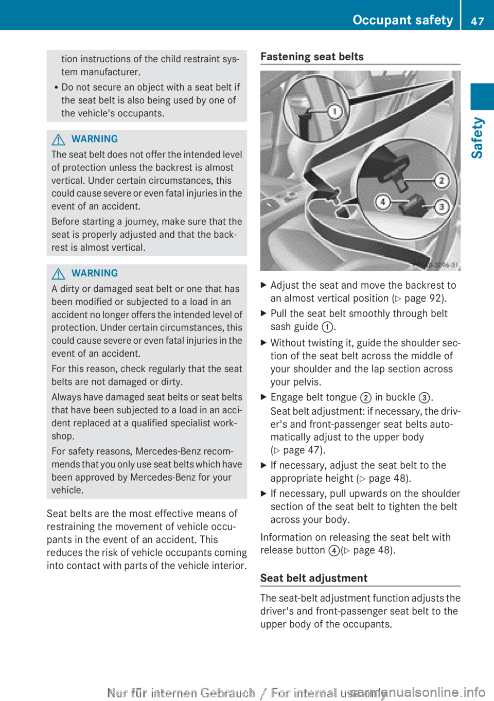 MERCEDES-BENZ A CLASS 2012  Owners Manual tion instructions of the child restraint sys-
tem manufacturer.
R Do not secure an object with a seat belt if
the seat belt is also being used by one of
the vehicle's occupants. G
WARNING
The seat