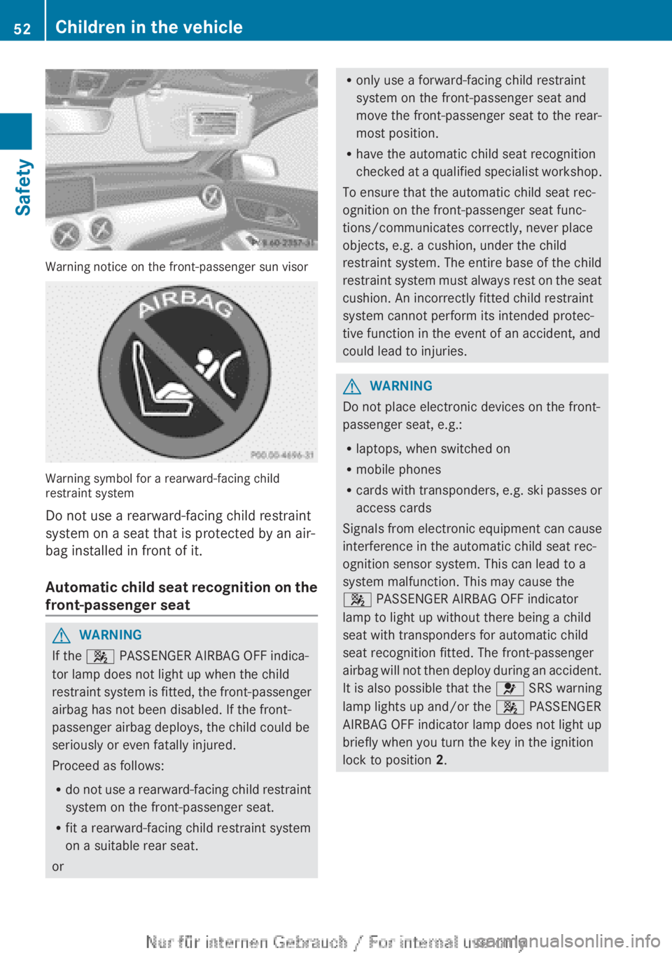 MERCEDES-BENZ A CLASS 2012 Workshop Manual Warning notice on the front-passenger sun visor
Warning symbol for a rearward-facing child
restraint system
Do not use a rearward-facing child restraint
system on a seat that is protected by an air-
b