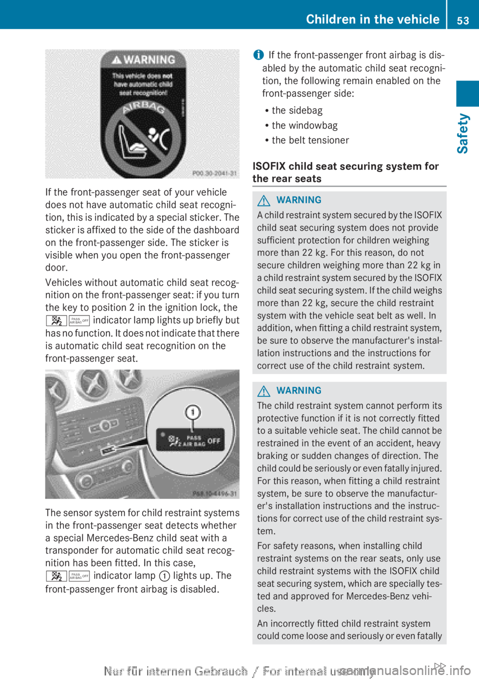 MERCEDES-BENZ A CLASS 2012 Workshop Manual If the front-passenger seat of your vehicle
does not have automatic child seat recogni-
tion, 
this is indicated by a special sticker. The
sticker is affixed to the side of the dashboard
on the front-