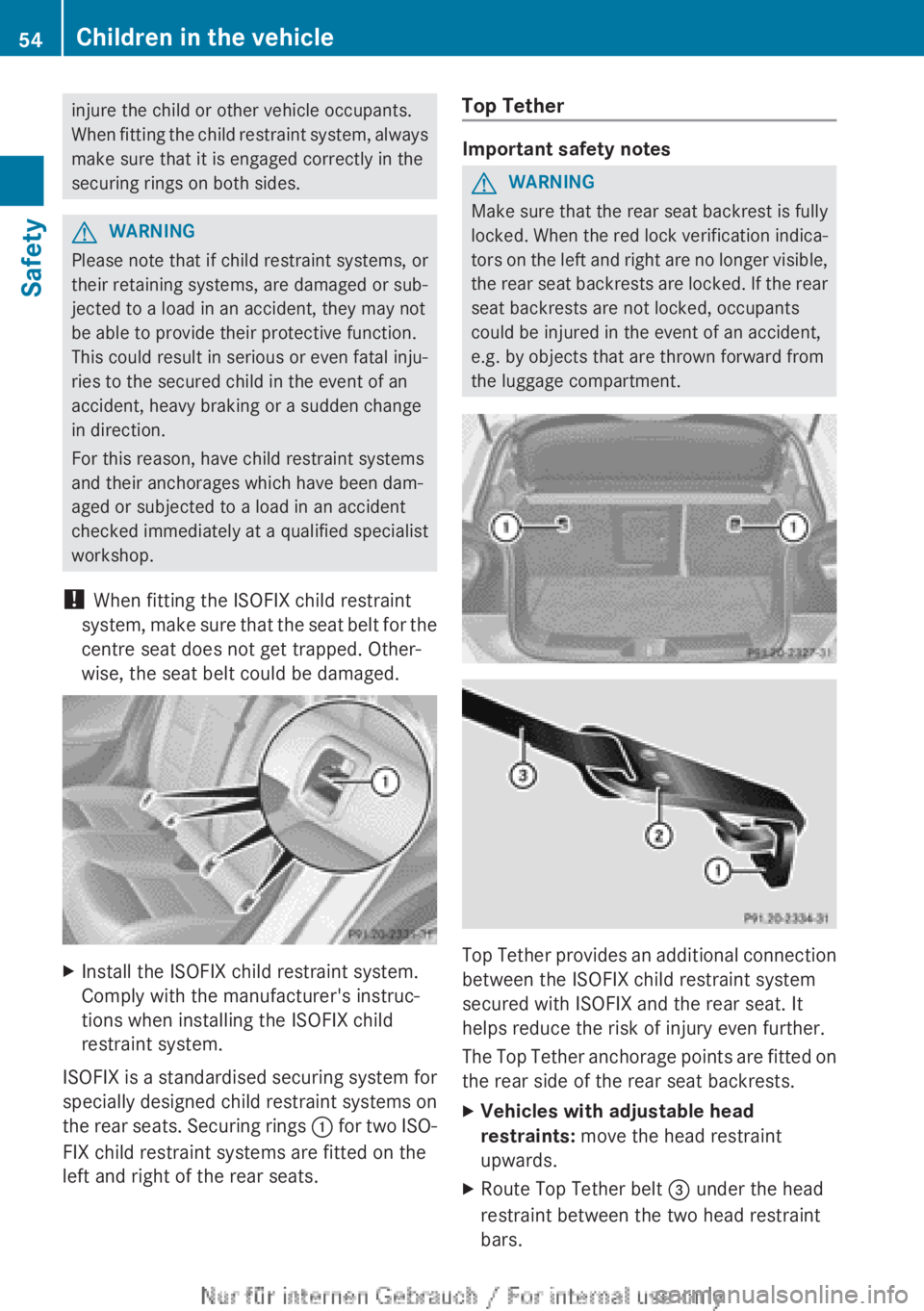 MERCEDES-BENZ A CLASS 2012 Workshop Manual injure the child or other vehicle occupants.
When 
fitting the child restraint system, always
make sure that it is engaged correctly in the
securing rings on both sides. G
WARNING
Please note that if 
