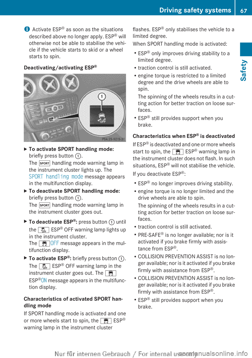 MERCEDES-BENZ A CLASS 2012 Repair Manual i
Activate ESP ®
 as soon as the situations
described 
above no longer apply. ESP ®
 will
otherwise not be able to stabilise the vehi-
cle if the vehicle starts to skid or a wheel
starts to spin.
De