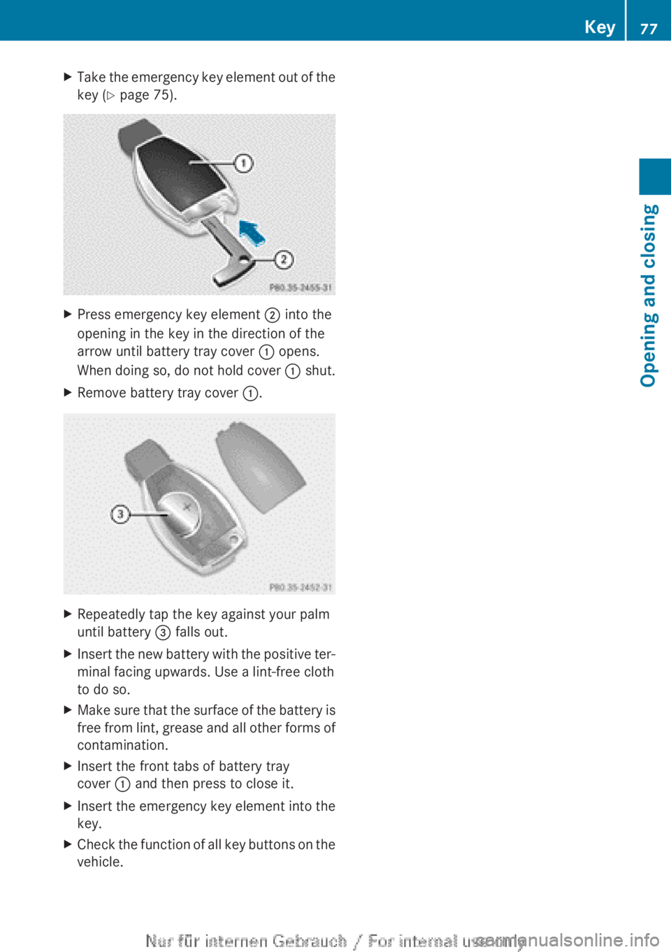 MERCEDES-BENZ A CLASS 2012 Manual PDF X
Take the emergency key element out of the
key ( Y page 75). X
Press emergency key element ; into the
opening in the key in the direction of the
arrow until battery tray cover  : opens.
When 
doing s