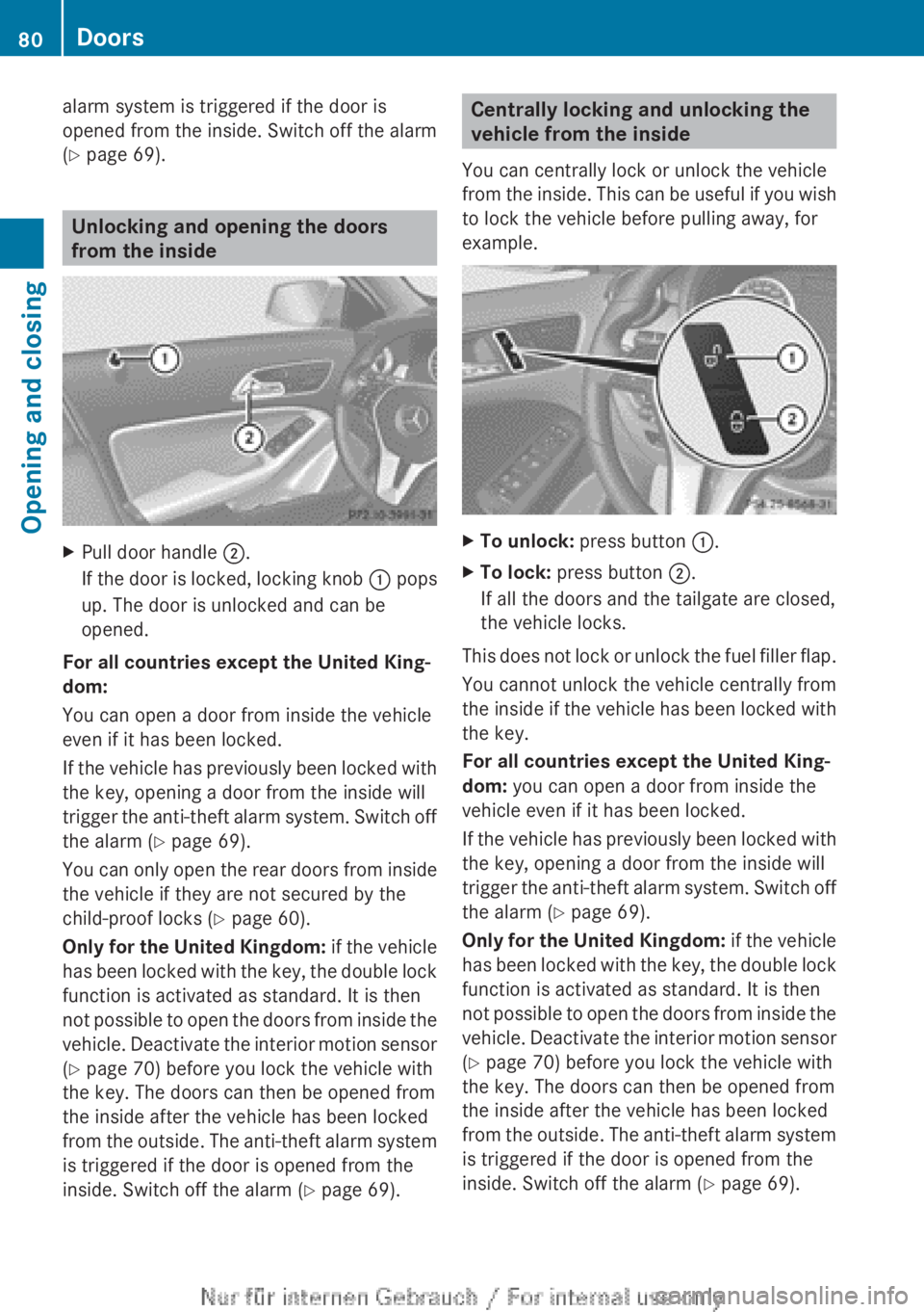 MERCEDES-BENZ A CLASS 2012 Manual Online alarm system is triggered if the door is
opened from the inside. Switch off the alarm
(Y page 69).
Unlocking and opening the doors
from the inside
X
Pull door handle  ;.
If  the door is locked, lockin