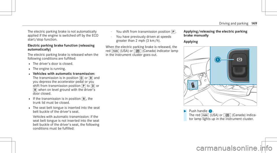 MERCEDES-BENZ A CLASS 2022 Owners Manual The
electr icpar king brak eis no taut omaticall y
applied ifth eengine isswitc hedoffby theEC O
st ar t/ stop funct ion.
Electr icpar king brak efunction (releasing
aut omat ically)
The electr icpar MERCEDES-BENZ A CLASS 2022 Owners Manual The
electr icpar king brak eis no taut omaticall y
applied ifth eengine isswitc hedoffby theEC O
st ar t/ stop funct ion.
Electr icpar king brak efunction (releasing
aut omat ically)
The electr icpar