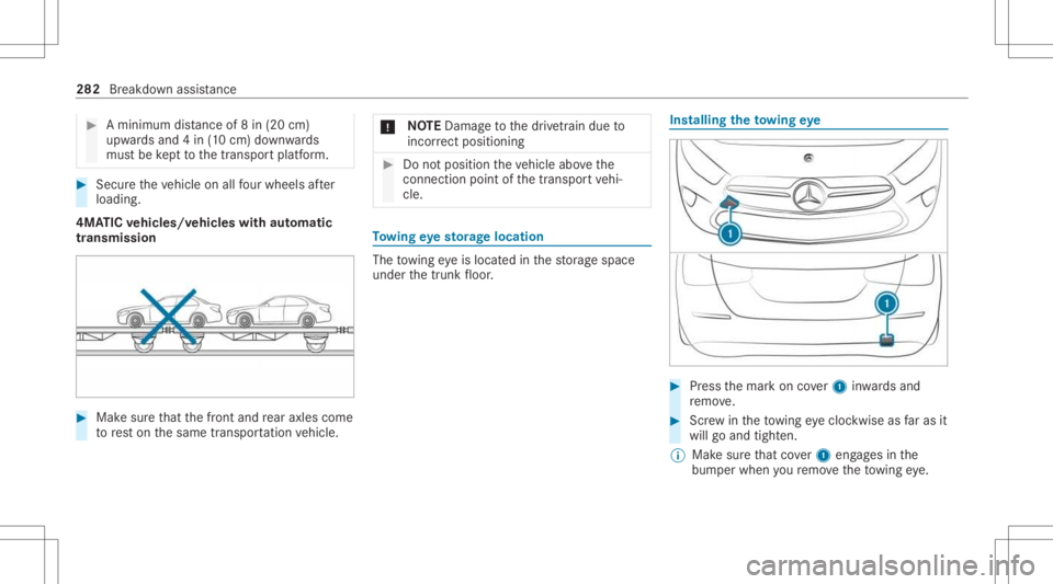 MERCEDES-BENZ A CLASS 2022 Owners Manual #
Amini mumdist anc eof 8in (20 cm)
upw ards and 4in (10 cm )do wn wards
mus tbe kept tothetranspor tplatf orm. #
Secur eth eve hicle onallfour wheel saf te r
loading .
4MA TICvehicl es/vehicl eswith MERCEDES-BENZ A CLASS 2022 Owners Manual #
Amini mumdist anc eof 8in (20 cm)
upw ards and 4in (10 cm )do wn wards
mus tbe kept tothetranspor tplatf orm. #
Secur eth eve hicle onallfour wheel saf te r
loading .
4MA TICvehicl es/vehicl eswith