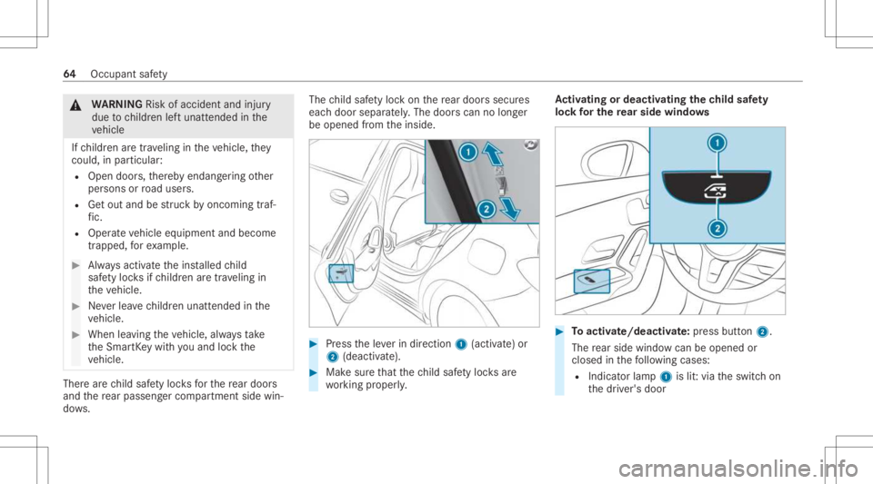 MERCEDES-BENZ A CLASS 2022  Owners Manual &
WARNIN GRisk ofacci dent andinjury
due tochildr enleftunat tende din the
ve hicle
If ch ildr enaretra veling intheve hicle, they
cou ld,in pa rticular :
R Open doors,ther eb yendang ering other
per 