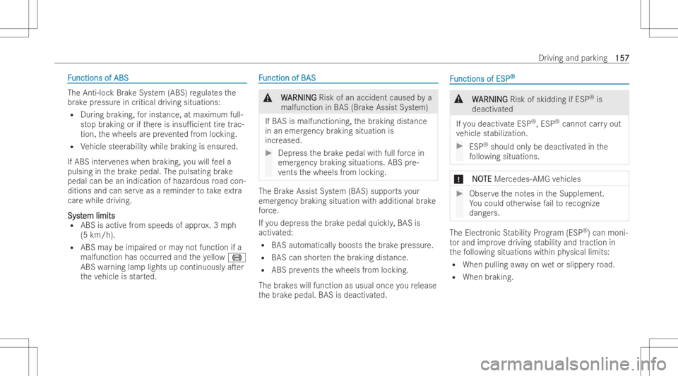 MERCEDES-BENZ A CLASS 2023  Owners Manual FF
unctions ofABS unctions
ofABS The
Anti-loc kBr ak eSy stem (ABS) regula testh e
br ak epr essur ein critical driving situations:
R Dur ingbraking, forinst ance, atmaximum full-
st op braking orifth