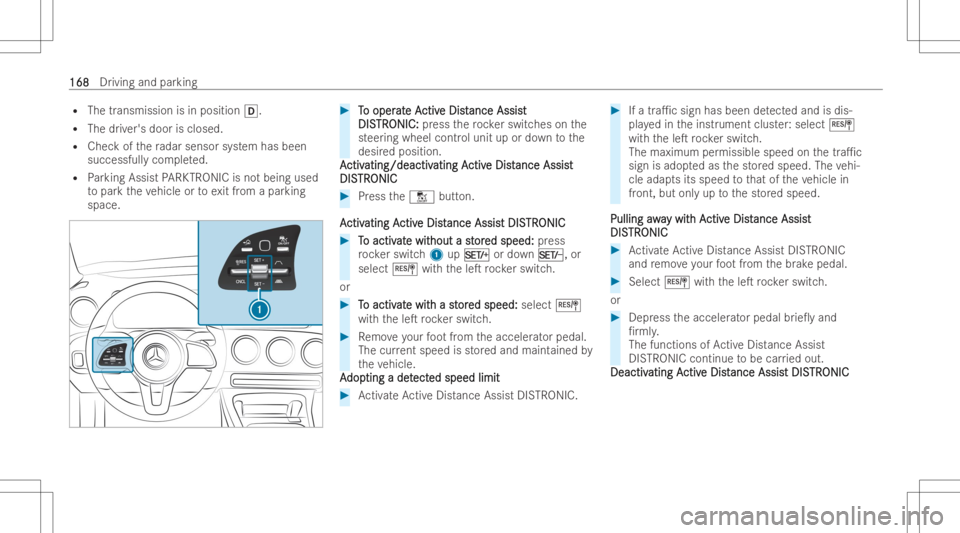 MERCEDES-BENZ A CLASS 2023 User Guide R
The trans missionis in pos ition005B.
R The driver's dooris clo sed .
R Che ckofthera dar sensor system has been
successfull ycom pleted.
R Parking Assist PARK TRON ICisno tbeing used
to par kth