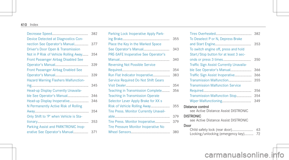 MERCEDES-BENZ A CLASS 2023 User Guide Decr
ease Speed ........ ............................ 382
De vice Detected atDiagn ostics Con-
nect ionSee Oper ator's Manu al... ........... 377
Dr iver's Door Open &Transmi ssion
No tin PRis