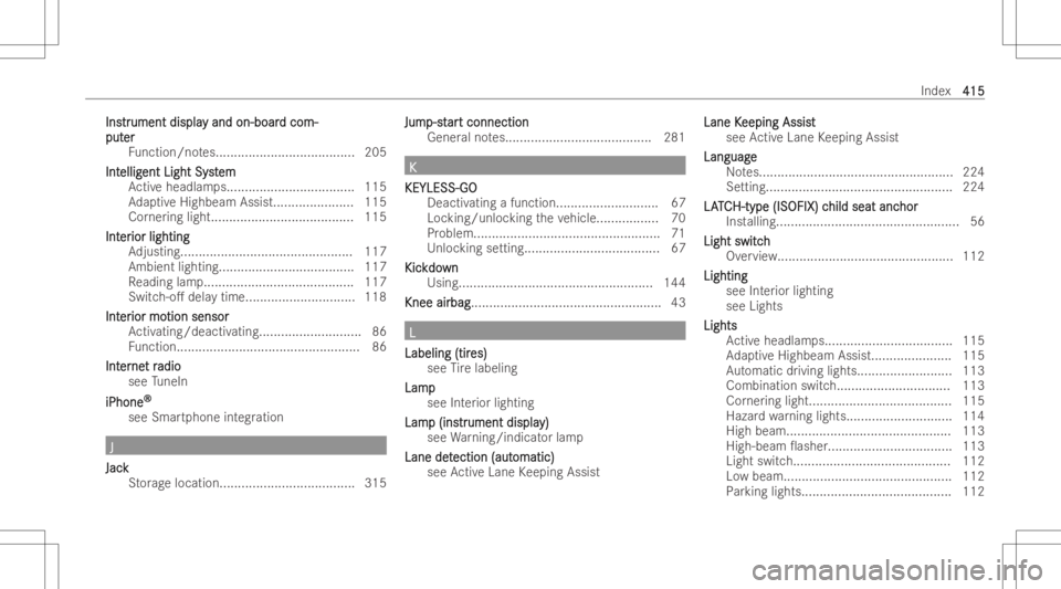 MERCEDES-BENZ A CLASS 2023  Owners Manual InsIns
tr tr
umen tdispl a umen
tdispl ay and on-boar y
and on-boar dcom- d
com-
put put
er er
Fu nctio n/no tes... ................................... 205
Int Int
elli g elli
gent LightSyst ent
Light