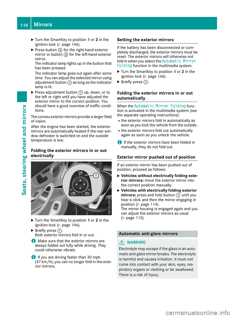 MERCEDES-BENZ C CLASS 2016  Owners Manual X
Turn the SmartKey to position 1 or 2 in the
ignition lock ( Y
page 146).X
Press button �D for the right-hand exterior
mirror or button �