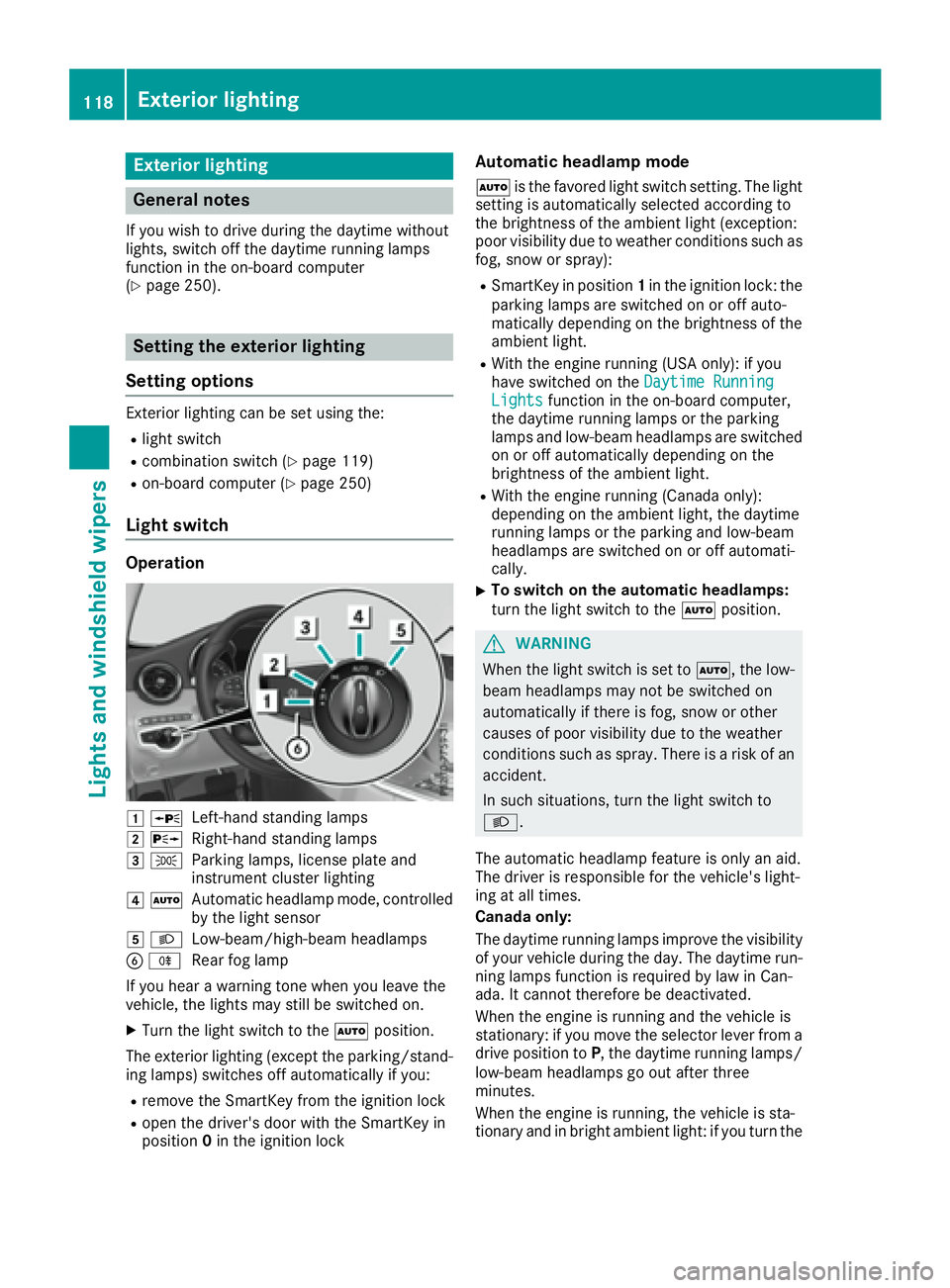 MERCEDES-BENZ C CLASS 2016  Owners Manual Exterior lighting
General notes If you wish to drive during the daytime without
lights, switch off the daytime running lamps
function in the on-board computer
( Y
page 250).
Setting the exterior light