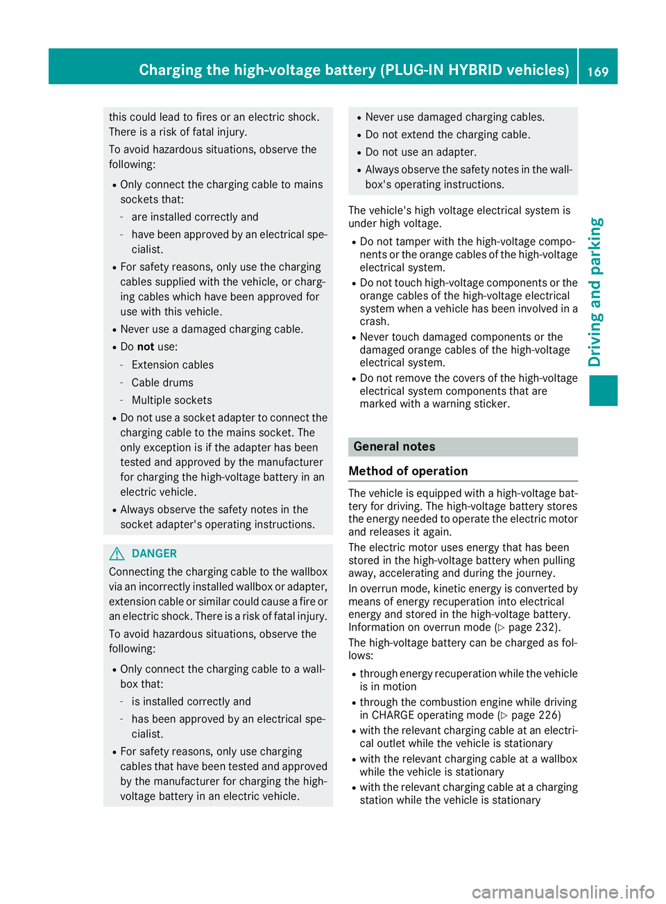 MERCEDES-BENZ C CLASS 2016 Owners Manual this could lead to fires or an electric shock.
There is a risk of fatal injury.
To avoid hazardous situations, observe the
following: R
Only connect the charging cable to mains
sockets that: -
are ins MERCEDES-BENZ C CLASS 2016 Owners Manual this could lead to fires or an electric shock.
There is a risk of fatal injury.
To avoid hazardous situations, observe the
following: R
Only connect the charging cable to mains
sockets that: -
are ins