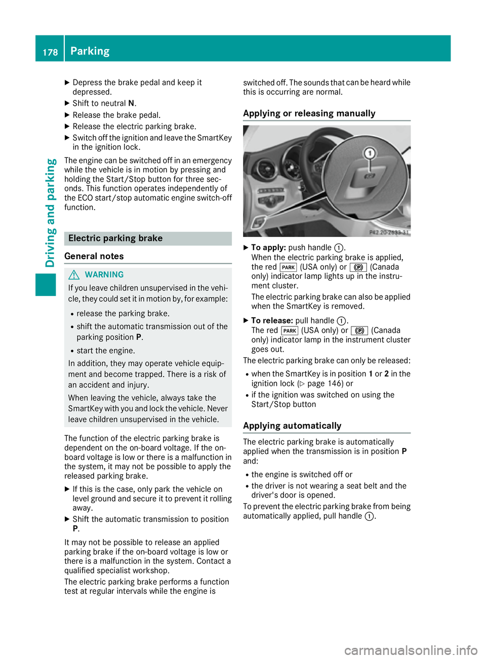 MERCEDES-BENZ C CLASS 2016  Owners Manual X
Depress the brake pedal and keep it
depressed. X
Shift to neutral N .X
Release the brake pedal. X
Release the electric parking brake. X
Switch off the ignition and leave the SmartKey
in the ignition
