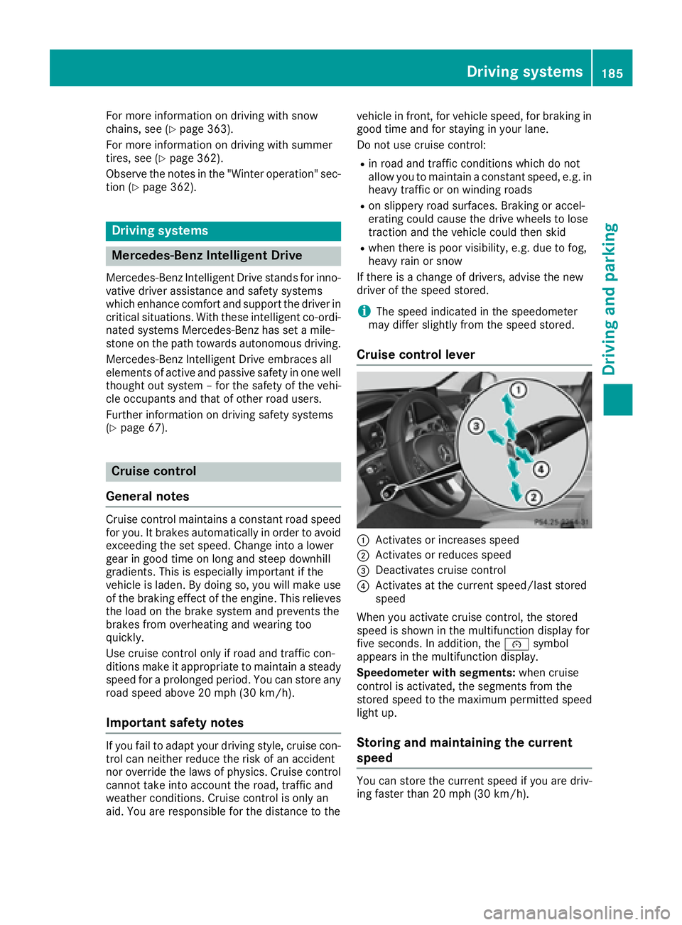 MERCEDES-BENZ C CLASS 2016  Owners Manual For more information on driving with snow
chains, see ( Y
page 363).
For more information on driving with summer
tires, see ( Y
page 362).
Observe the notes in the "Winter operation" sec-
tion
