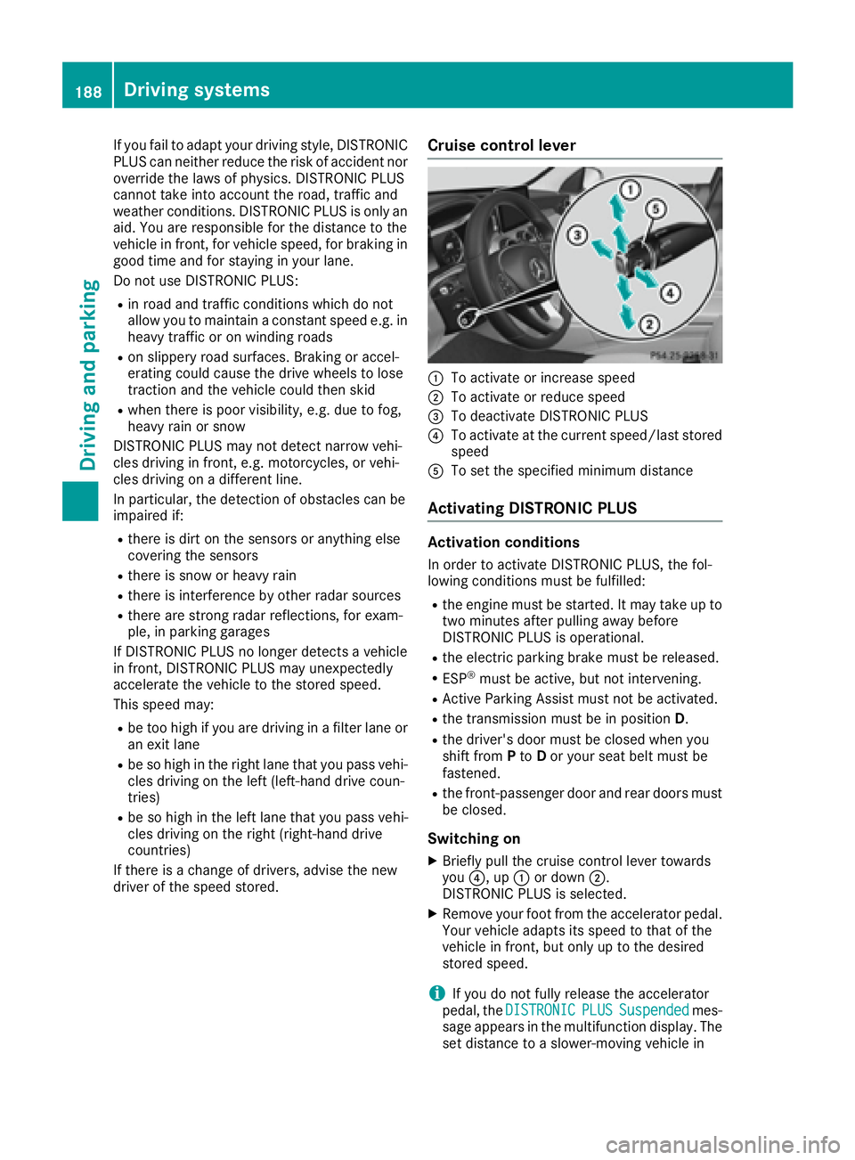 MERCEDES-BENZ C CLASS 2016  Owners Manual If you fail to adapt your driving style, DISTRONIC
PLUS can neither reduce the risk of accident nor
override the laws of physics. DISTRONIC PLUS
cannot take into account the road, traffic and
weather 