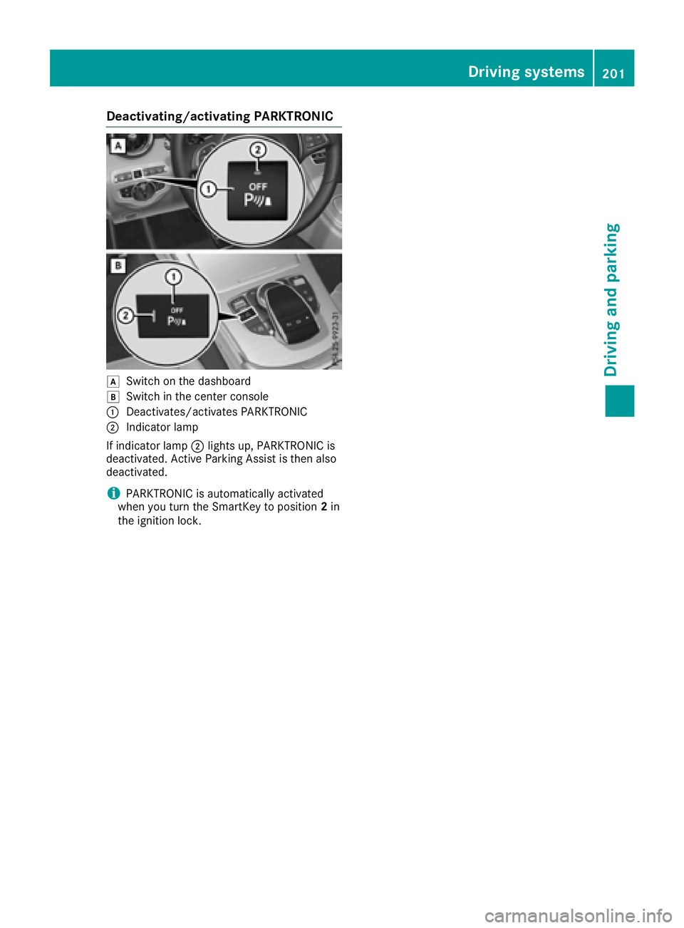 MERCEDES-BENZ C CLASS 2016  Owners Manual Deactivating/activating PARKTRONIC
�W
Switc h on th e dashboar d�X
Switc h in th e center console�C
Deactivates/activates PARKTRONIC�D
Indicator lamp
If indicator lamp �D lights up, PARKTRONIC is
deac
