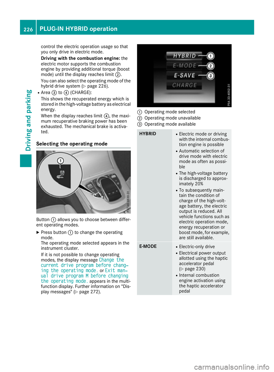 MERCEDES-BENZ C CLASS 2016  Owners Manual control the electric operation usage so that
you only drive in electric mode.
Driving with the combustion engine: the
electric motor supports the combustion
engine by providing additional torque (boos