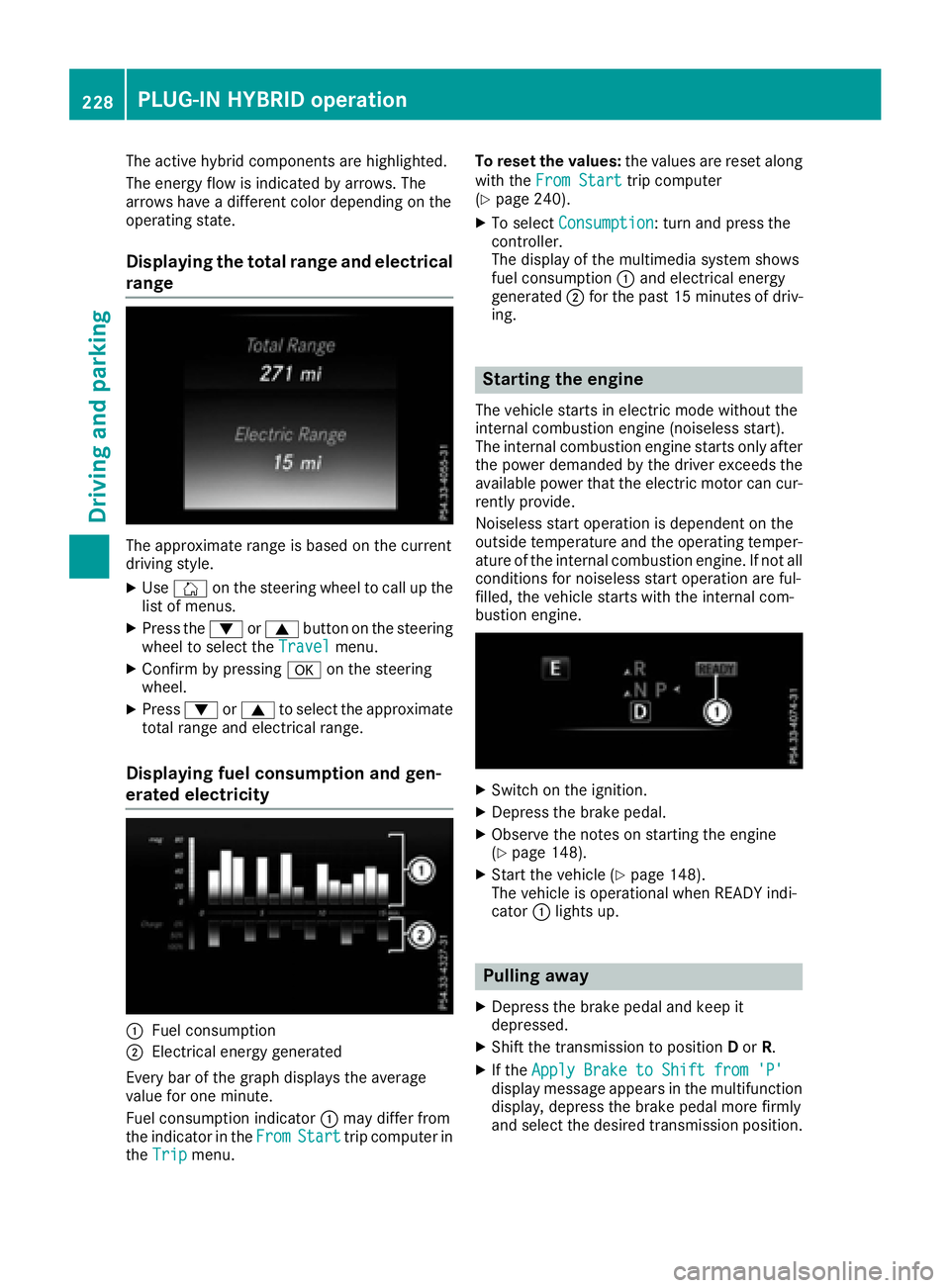 MERCEDES-BENZ C CLASS 2016  Owners Manual The active hybrid components are highlighted.
The energy flow is indicated by arrows. The
arrows have a different color depending on the
operating state.
Displaying the total range and electrical
rang