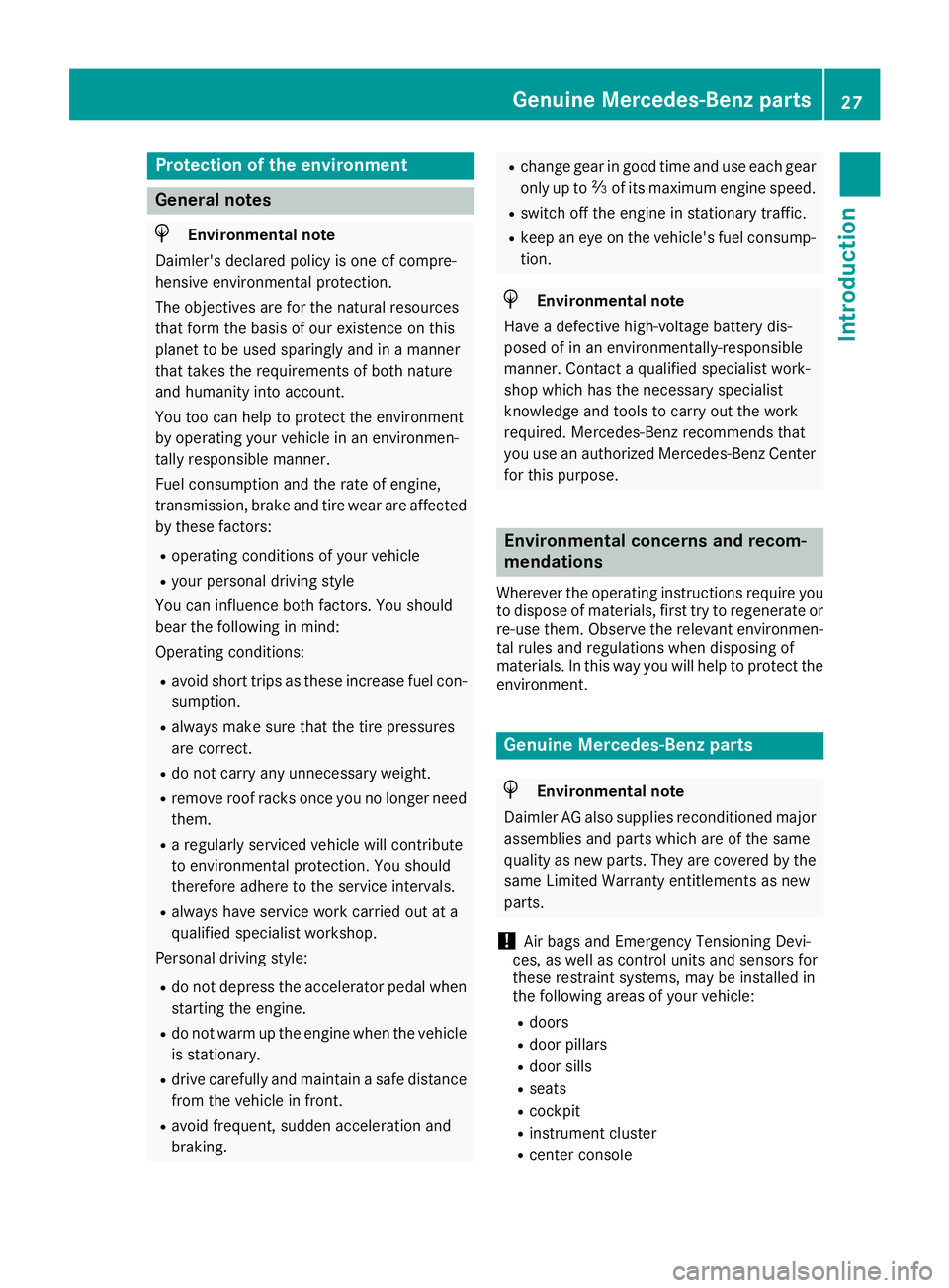 MERCEDES-BENZ C CLASS 2016 Owners Manual Protection of the environment
General notes
H Environmental note
Daimler's declared policy is one of compre-
hensive environmental protection.
The objectives are for the natural resources
that for