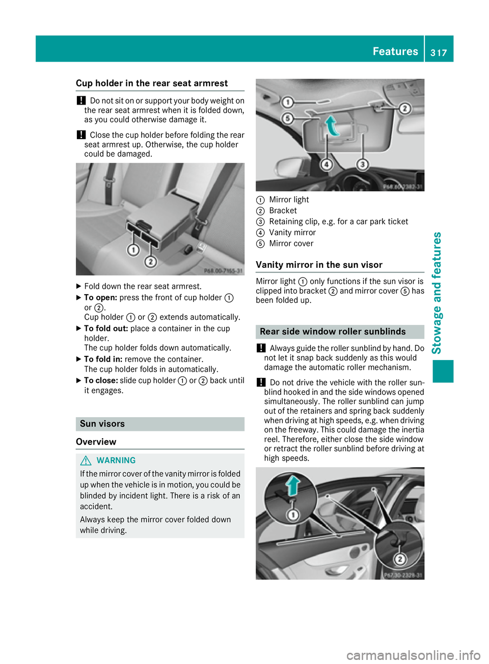 MERCEDES-BENZ C CLASS 2016  Owners Manual Cup holder in the rear seat armrest
! Do not sit on or support your body weight on
the rear seat armrest when it is folded down,
as you could otherwise damage it.
! Close the cup holder before folding